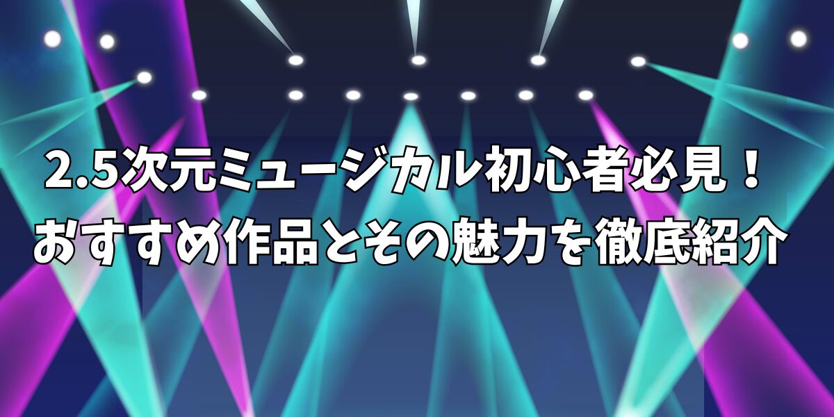 2.5次元ミュージカル初心者でもおすすめ作品